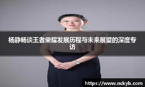 杨静畅谈王者荣耀发展历程与未来展望的深度专访