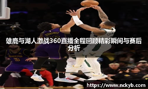雄鹿与湖人激战360直播全程回顾精彩瞬间与赛后分析